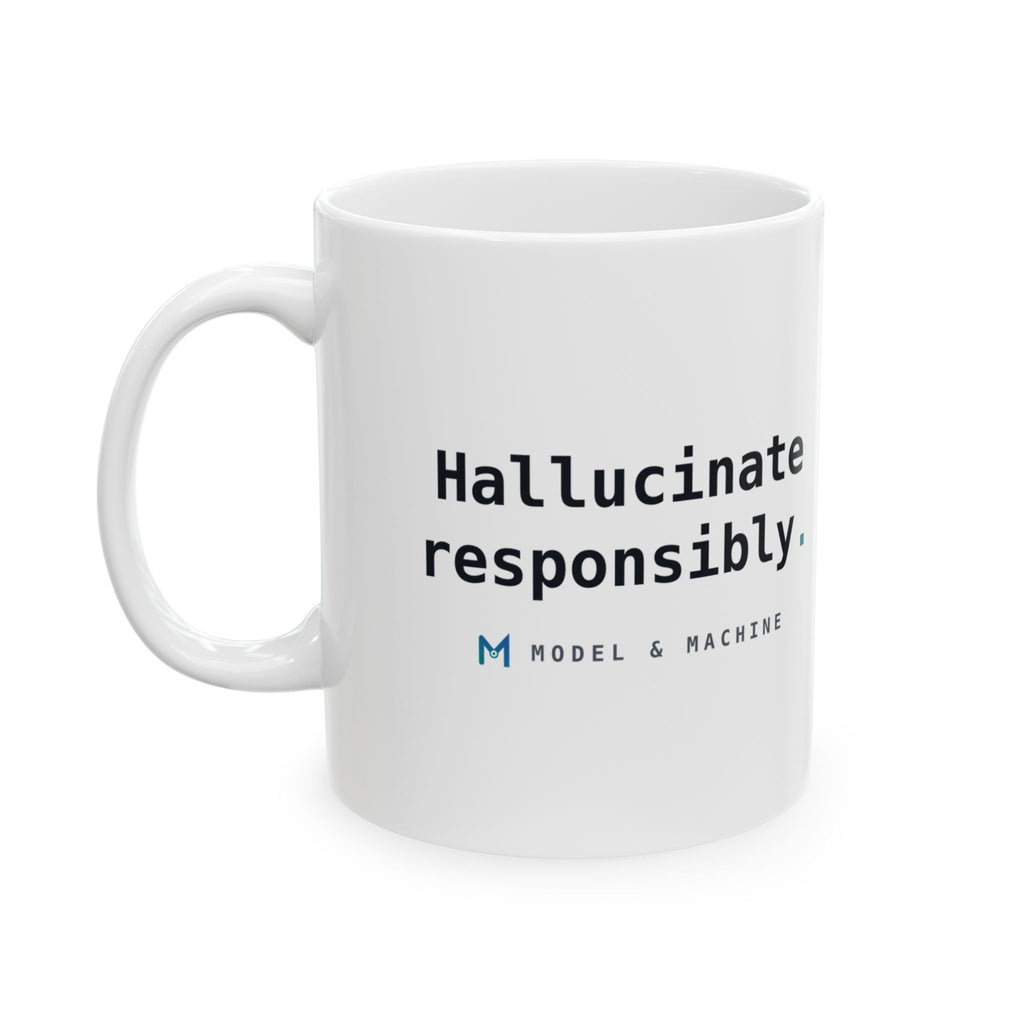 Hallucinate Responsibly. — White Mug