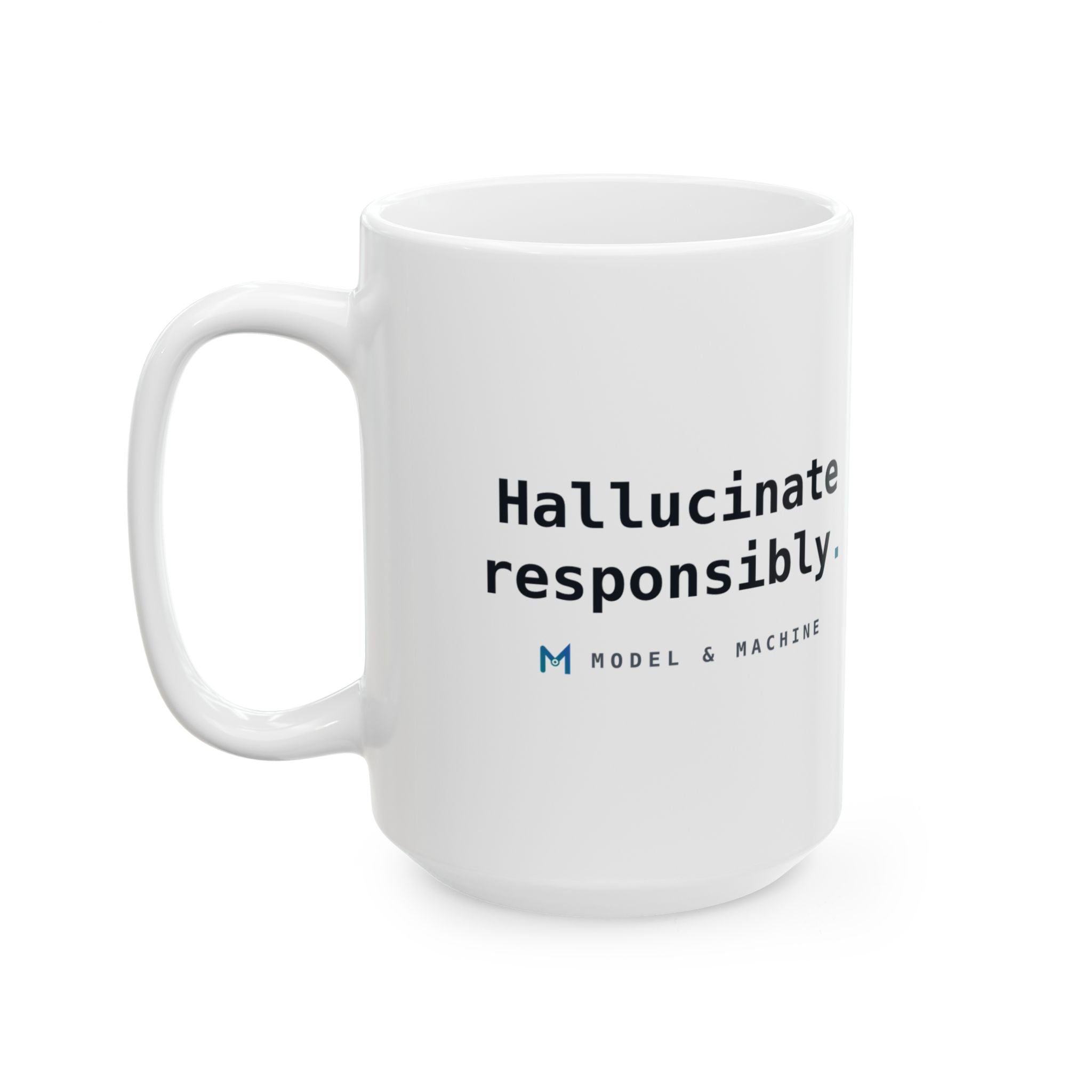 Hallucinate Responsibly. — White Mug
