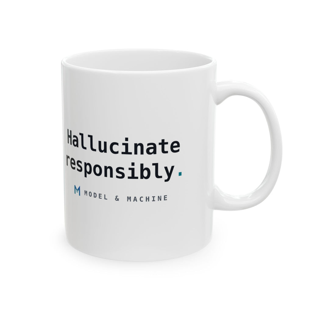 Hallucinate Responsibly. — White Mug