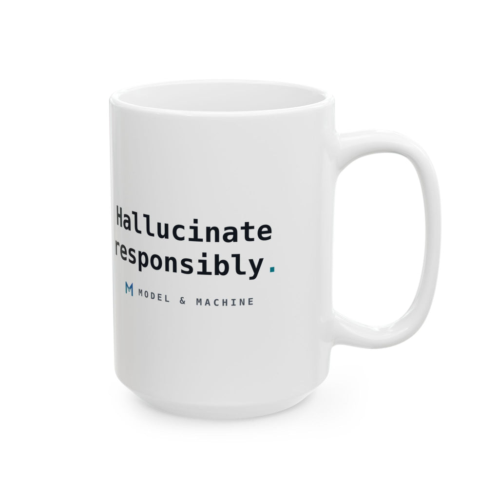 Hallucinate Responsibly. — White Mug