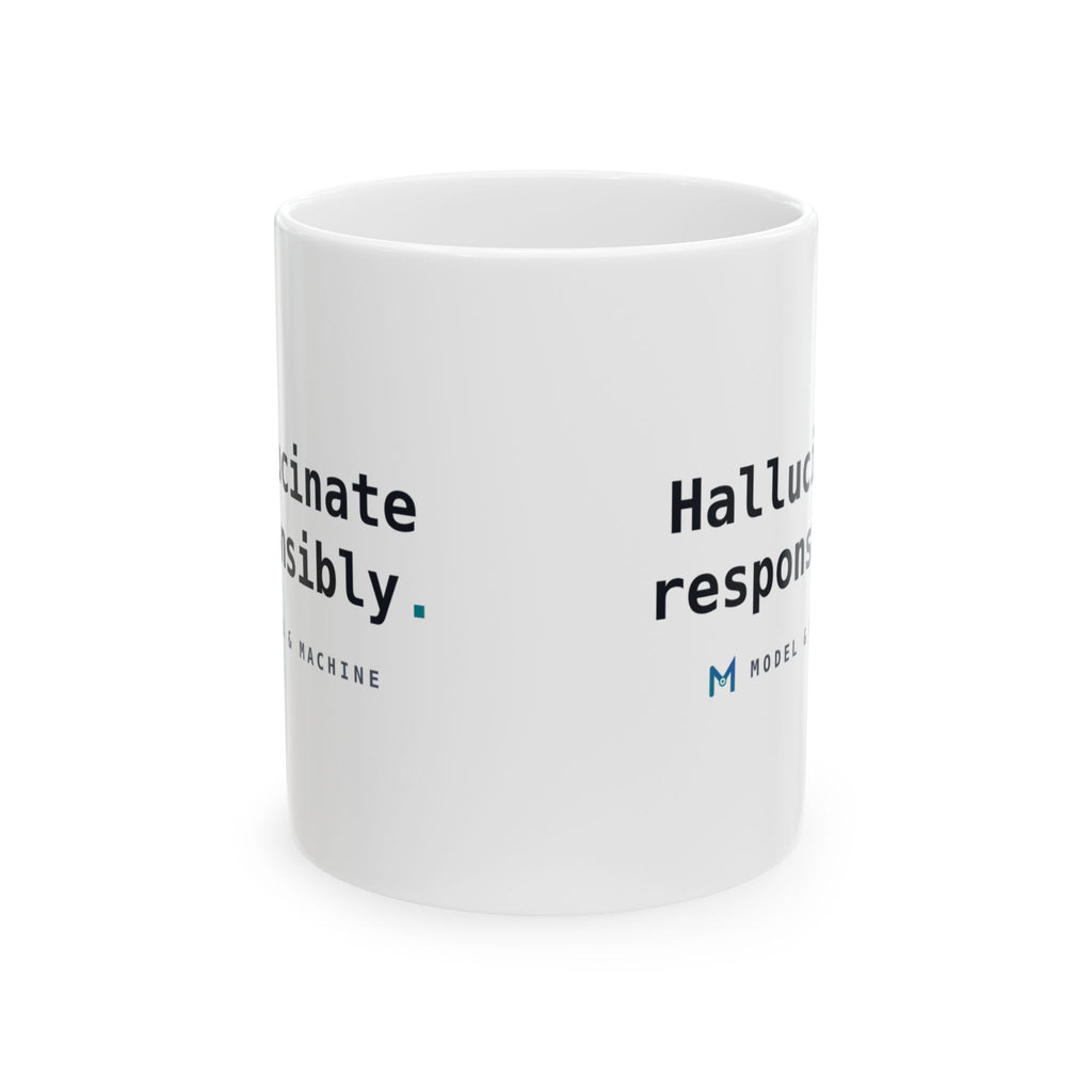 Hallucinate Responsibly. — White Mug